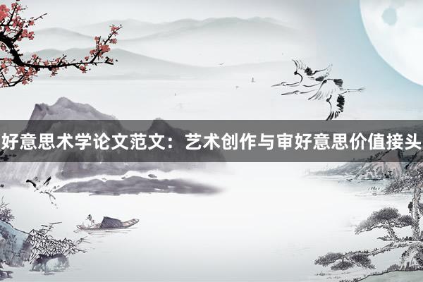 好意思术学论文范文：艺术创作与审好意思价值接头